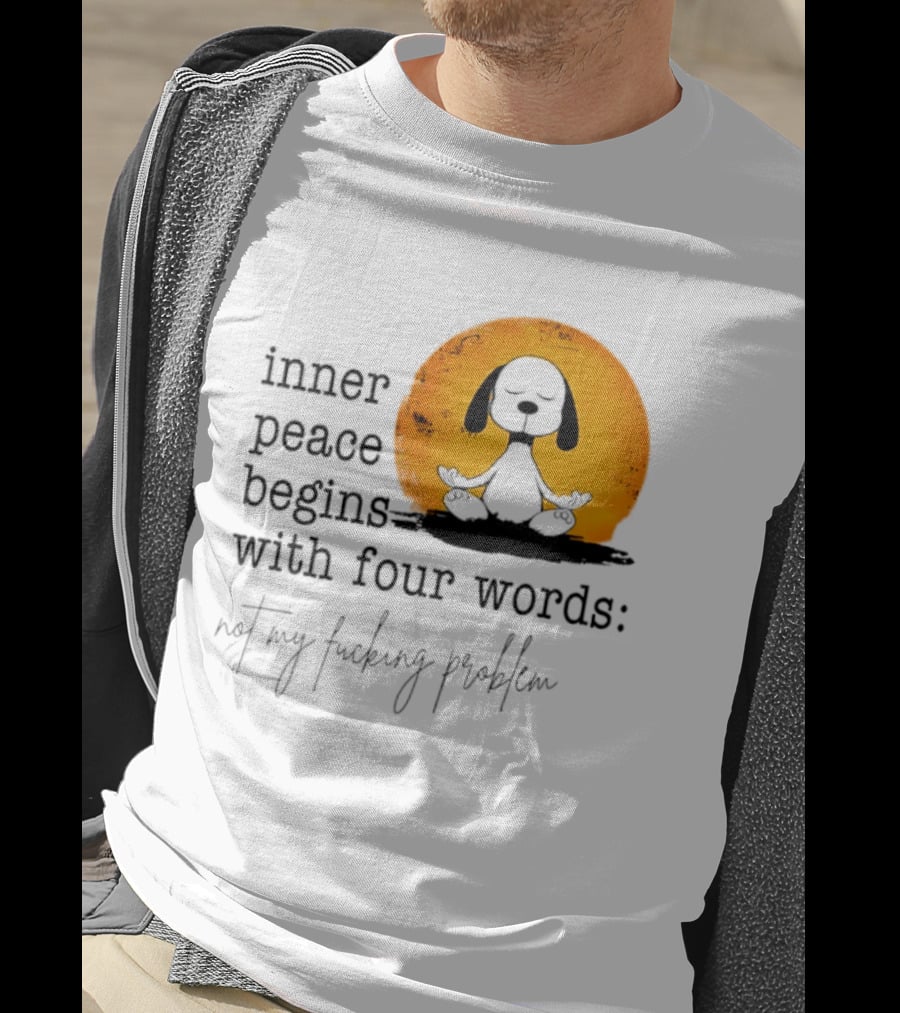 Inner Peace Begins With Four Words Not My Fucking Problem Snoopy Meditation T-Shirt