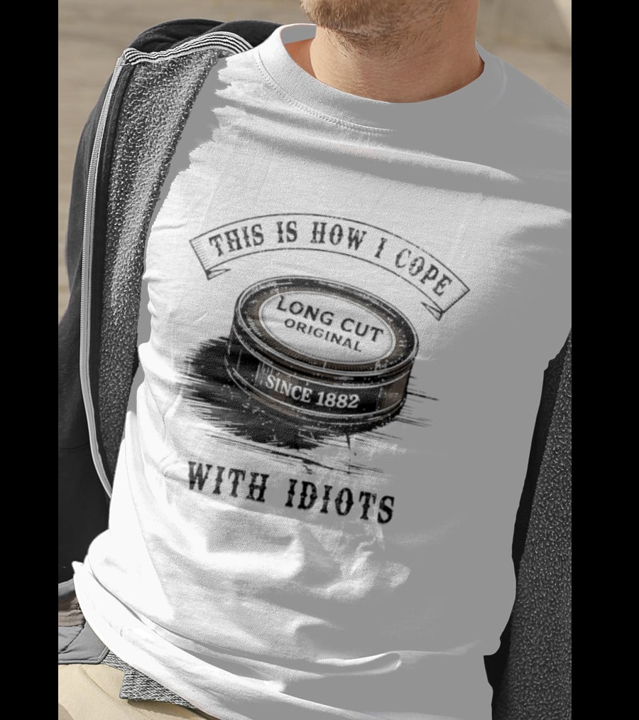 This Is How I Cope Long Cut Original Since 1882 With Idiots T-Shirt