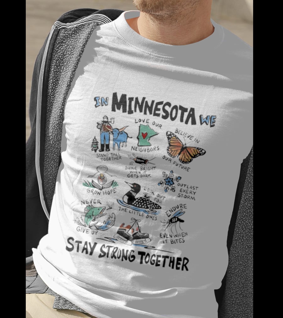 In Minnesota We Stand Strong Together Love Our Neighbors Believe In Our Future Endure Even When It Hurts T-Shirt
