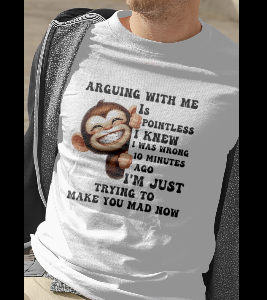 Arguing Monkey I Knew I Was Wrong 10 Minutes Ago Just Trying To Make You Mad Now T-Shirt