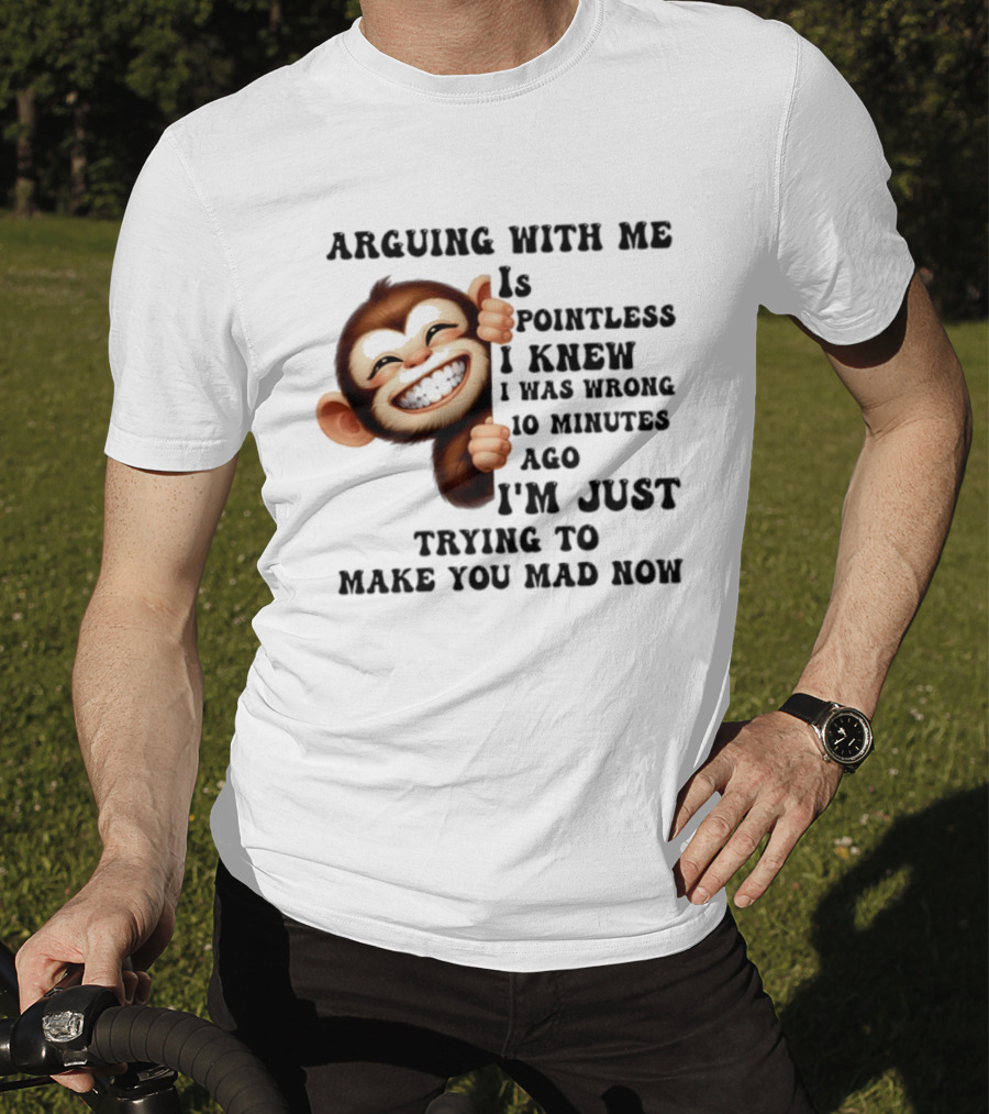 Arguing Monkey I Knew I Was Wrong 10 Minutes Ago Just Trying To Make You Mad Now T-Shirt