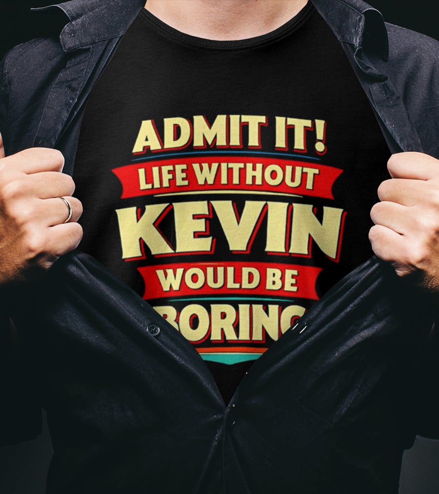 Admit It Life Without Kevin Would Be Boring Fun With Bold Star Accents T-Shirt