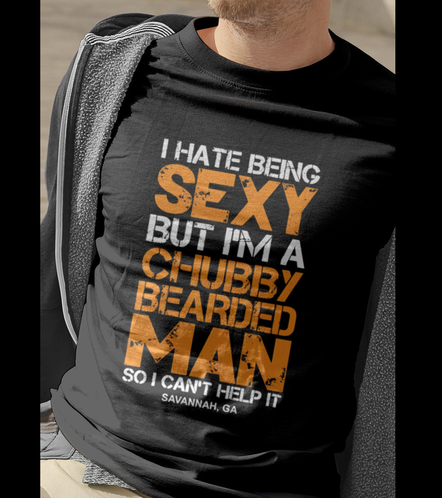 I Hate Being Sexy But I'm A Chubby Bearded Man Savannah GA T-Shirt
