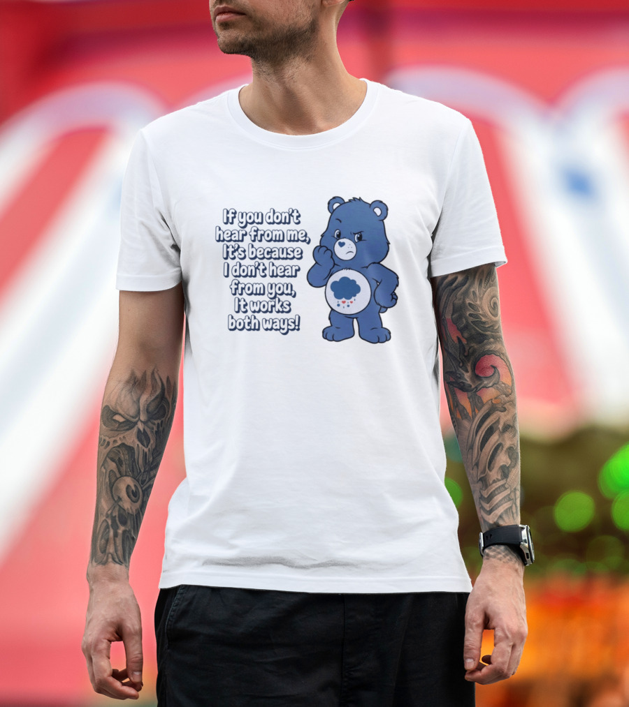 Bear If You Don't Hear From Me It's Because I Don't Hear From You It Works Both Ways T-Shirt