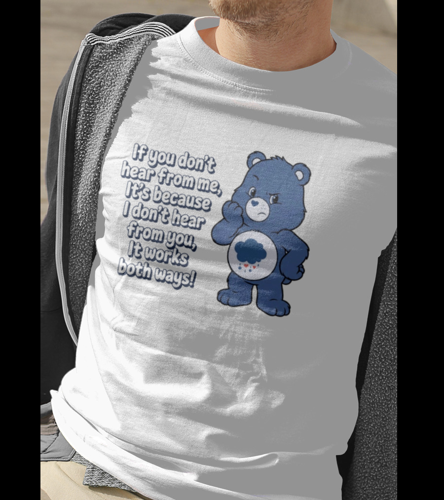 Bear If You Don't Hear From Me It's Because I Don't Hear From You It Works Both Ways T-Shirt