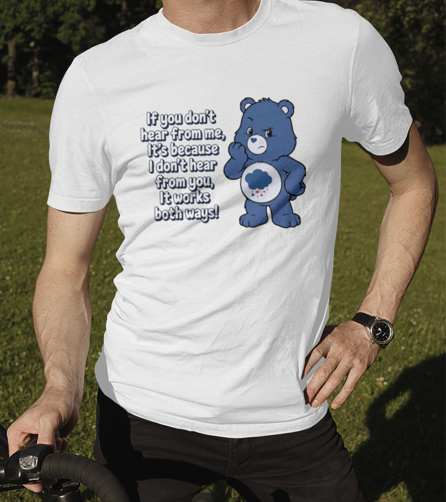 Bear If You Don't Hear From Me It's Because I Don't Hear From You It Works Both Ways T-Shirt