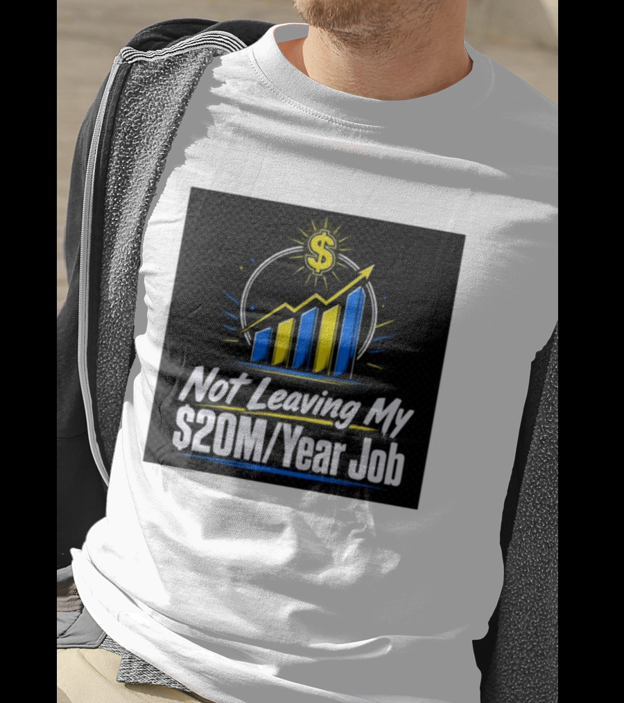 Not Leaving My $20M Year Job Dollar Sign Rising Graph T-Shirt