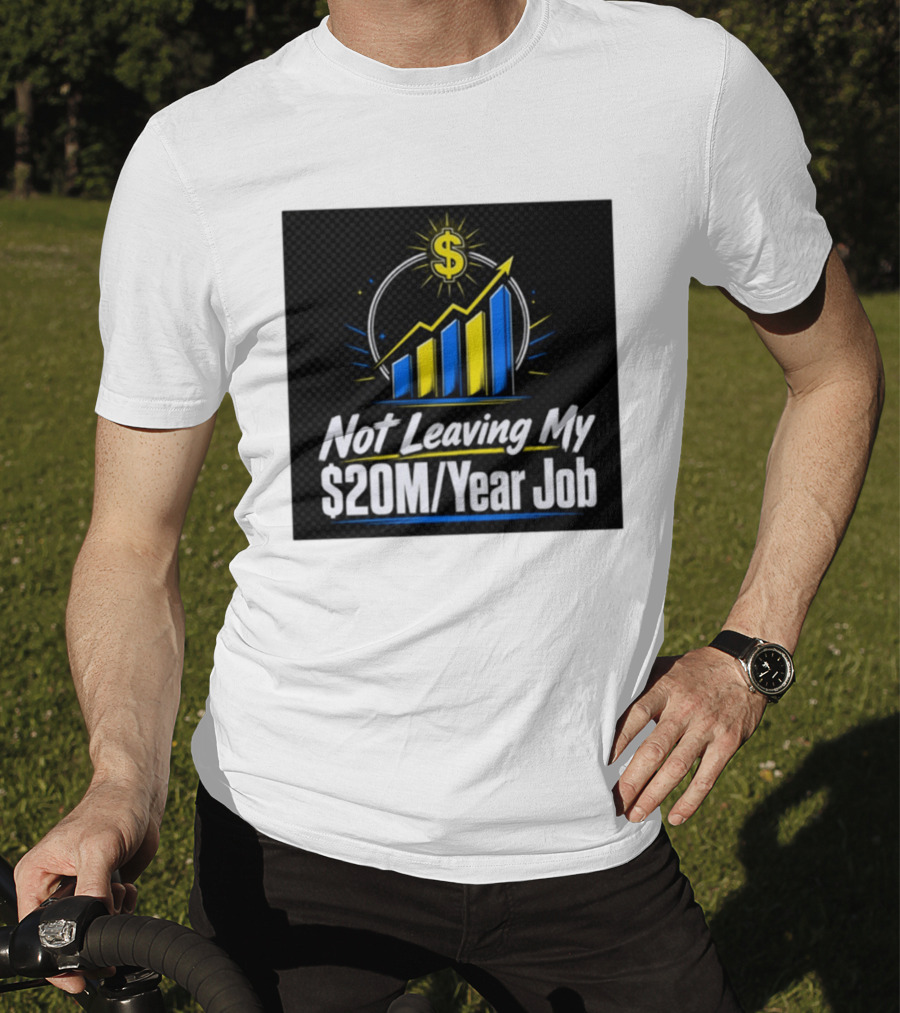 Not Leaving My $20M Year Job Dollar Sign Rising Graph T-Shirt