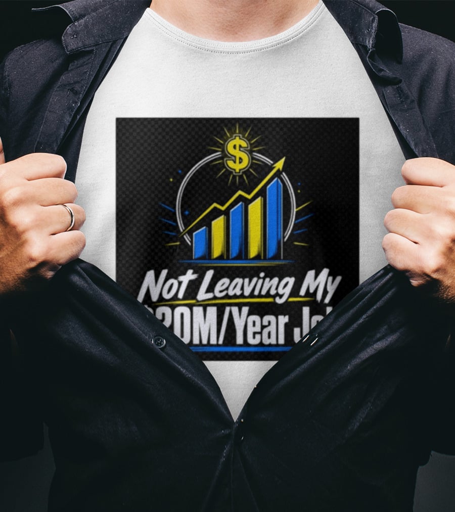 Not Leaving My $20M Year Job Dollar Sign Rising Graph T-Shirt