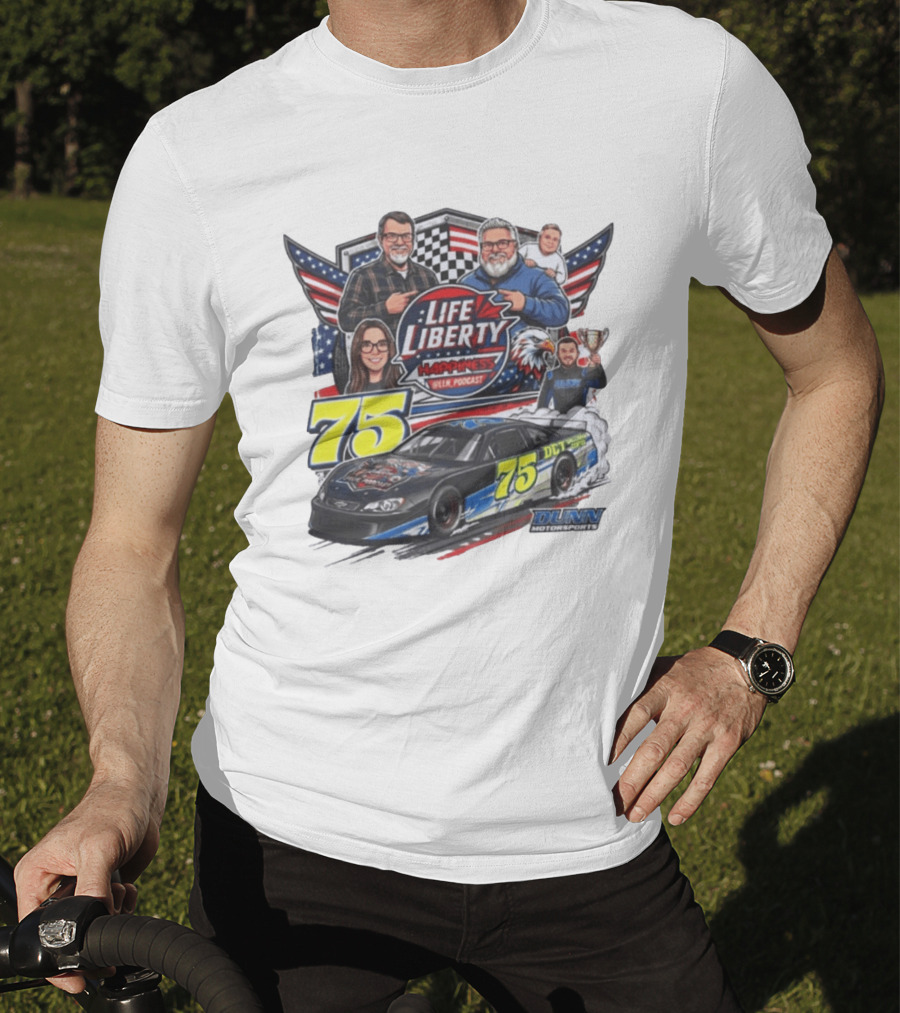 Life Liberty Happiness LLN Podcast 75 Dunn Motorsports Racing T-Shirt