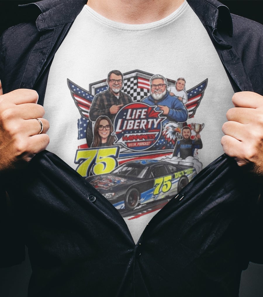 Life Liberty Happiness LLN Podcast 75 Dunn Motorsports Racing T-Shirt