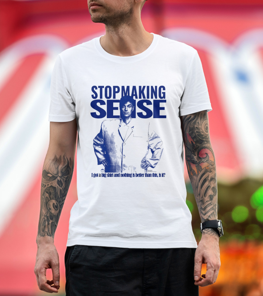 Stop Making Sense Big Suit I Got A Big And Nothing Is Better Than This T-Shirt