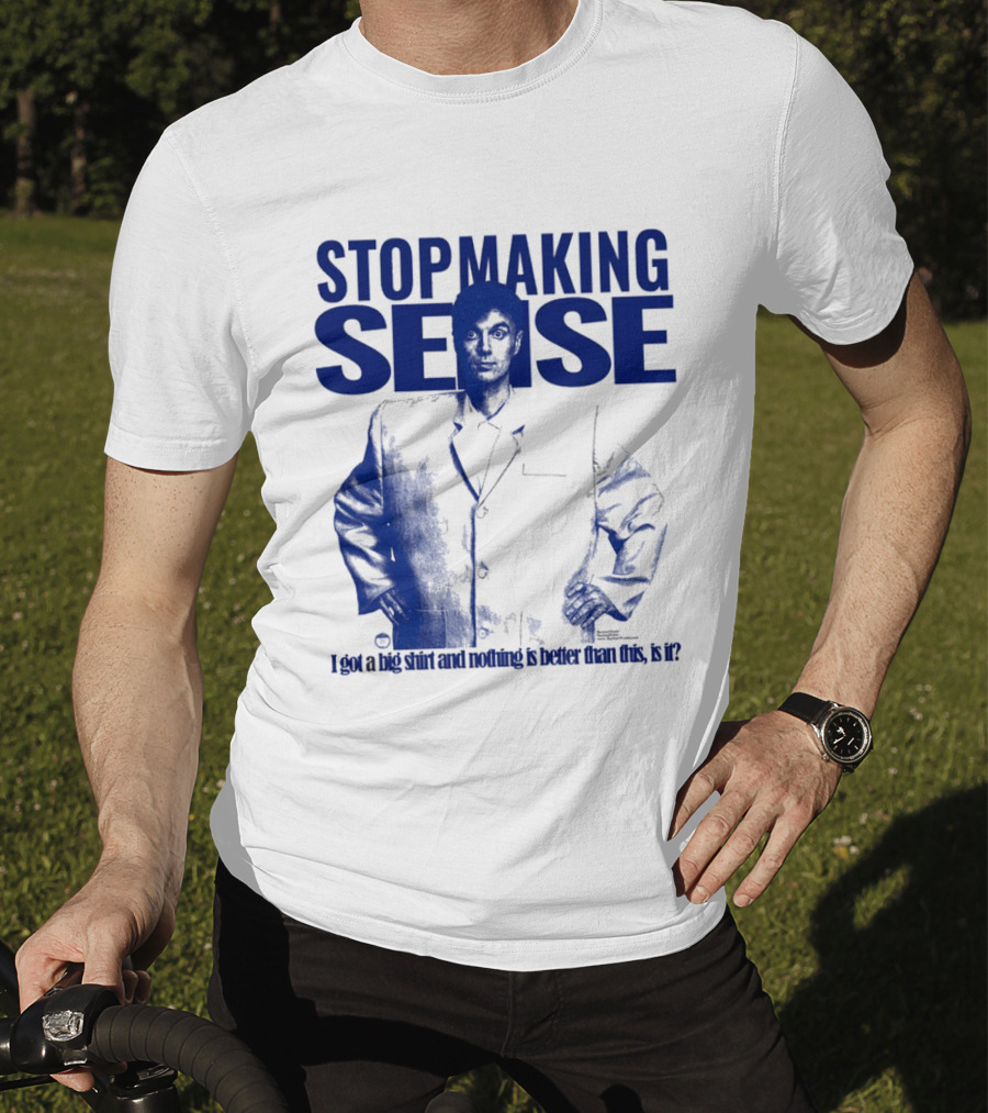 Stop Making Sense Big Suit I Got A Big And Nothing Is Better Than This T-Shirt