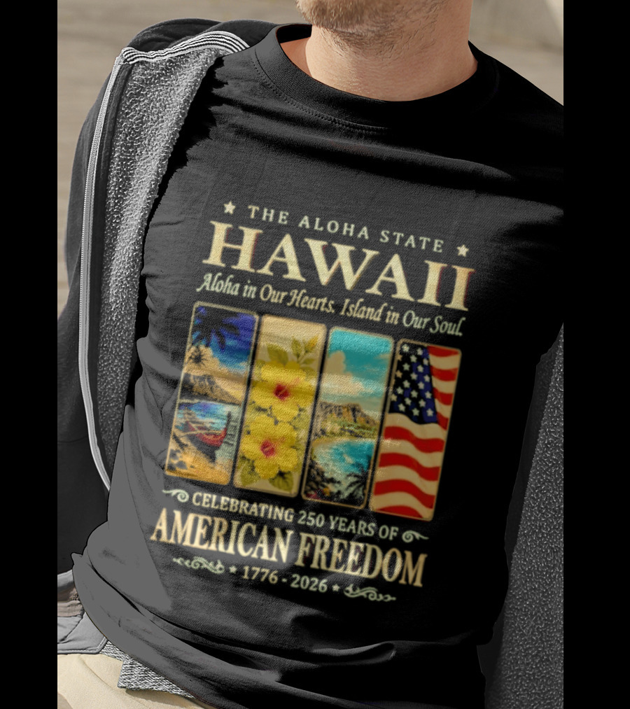 The Aloha State Hawaii Aloha In Our Hearts Island In Our Soul Celebrating 250 Years Of American Freedom 1776 2026 T-Shirt