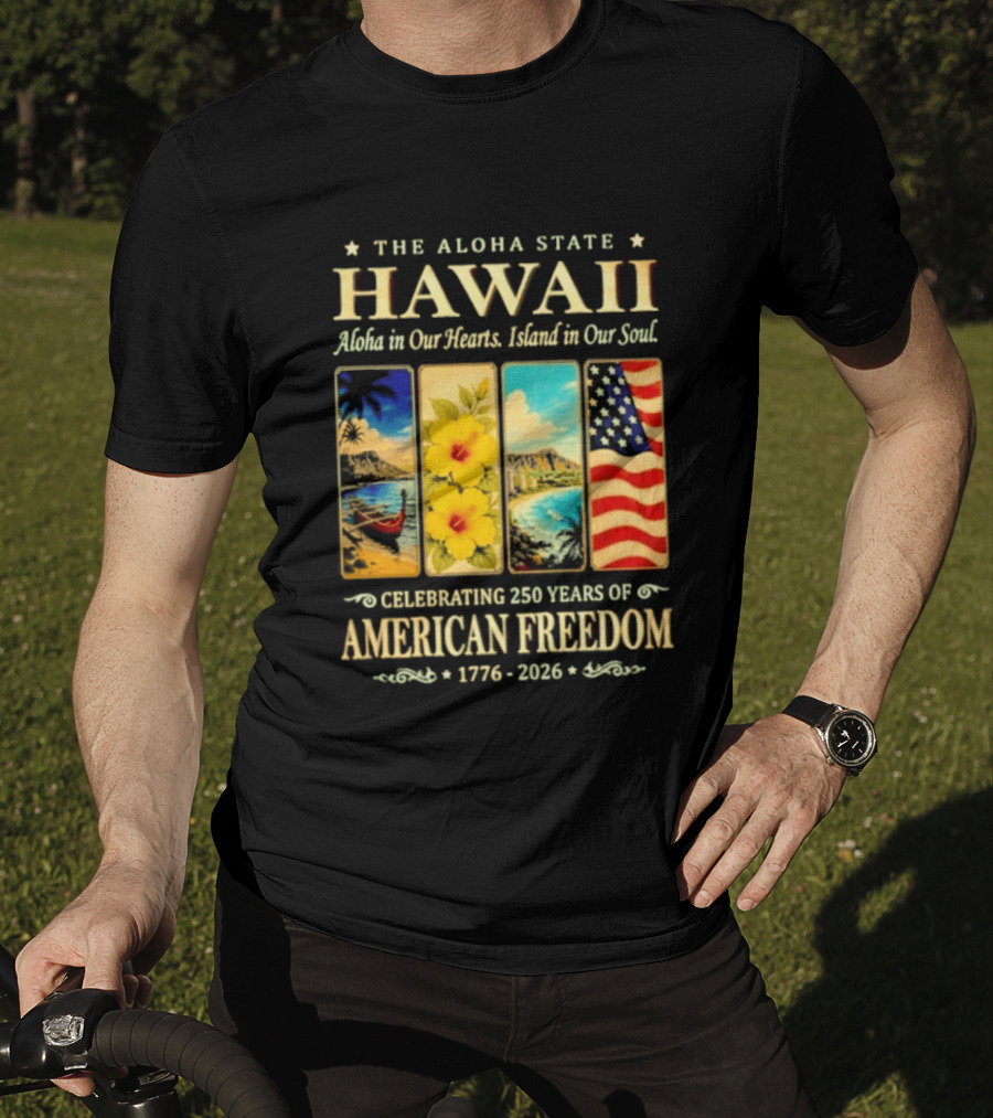The Aloha State Hawaii Aloha In Our Hearts Island In Our Soul Celebrating 250 Years Of American Freedom 1776 2026 T-Shirt