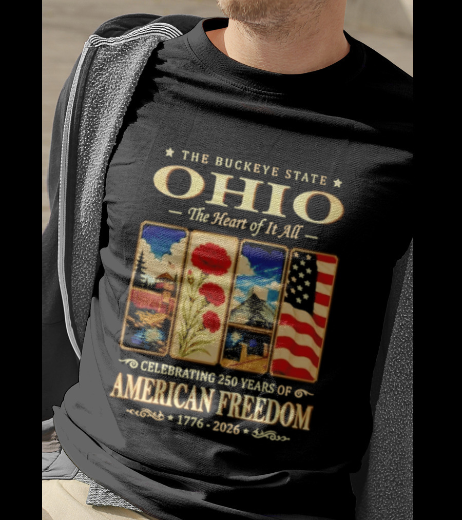The Buckeye State Ohio The Heart Of It All Celebrating 250 Years Of American Freedom 1776 2026 T-Shirt