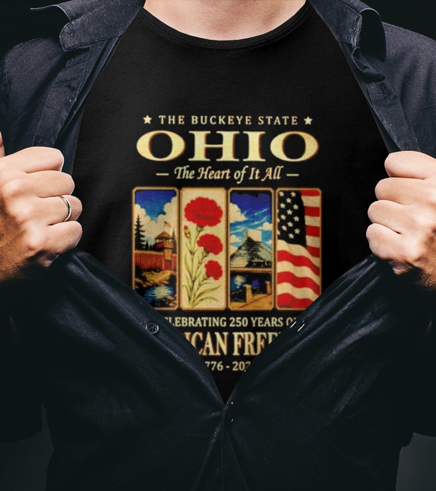 The Buckeye State Ohio The Heart Of It All Celebrating 250 Years Of American Freedom 1776 2026 T-Shirt