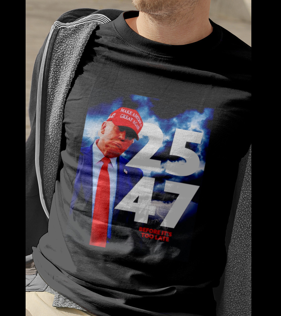 25 47 Make America Great Again Before It's Too Late T-Shirt