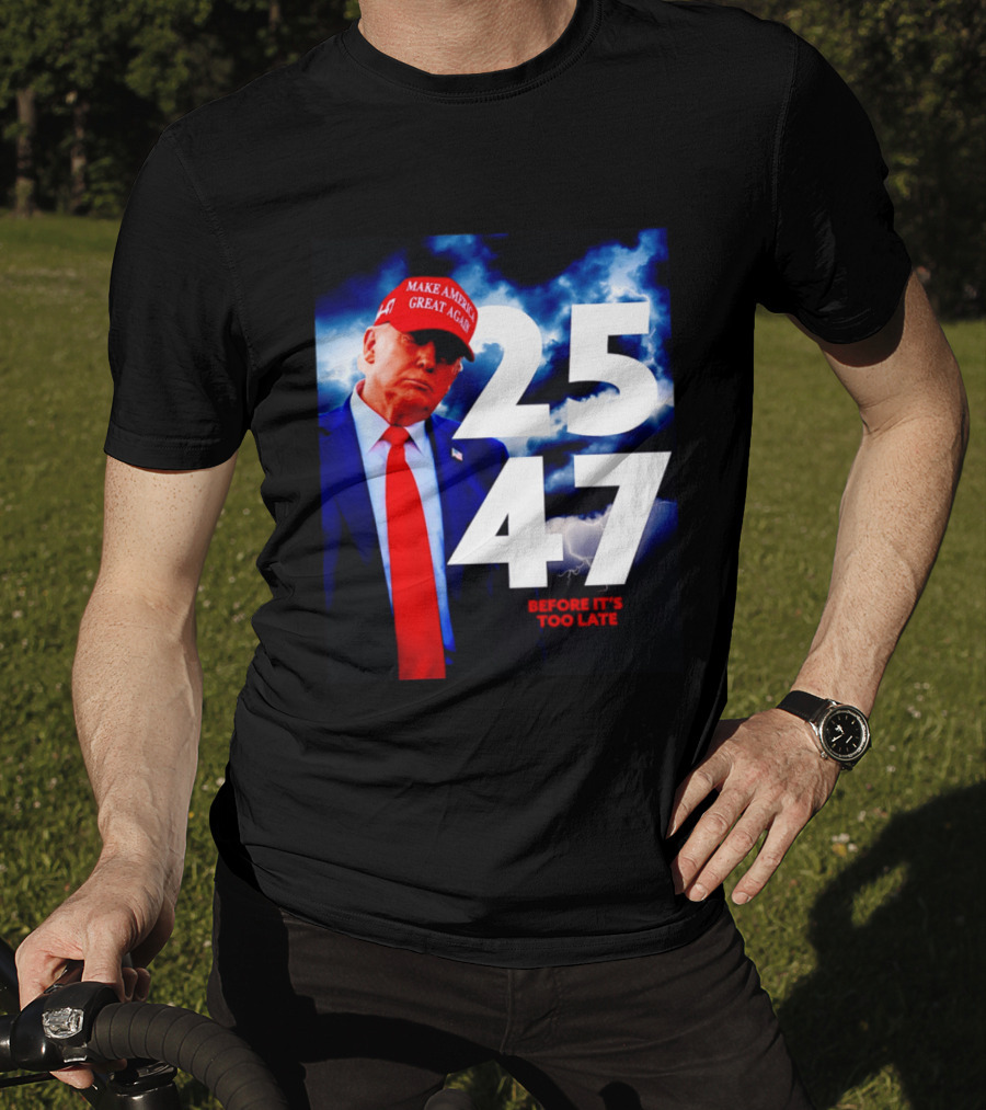 25 47 Make America Great Again Before It's Too Late T-Shirt