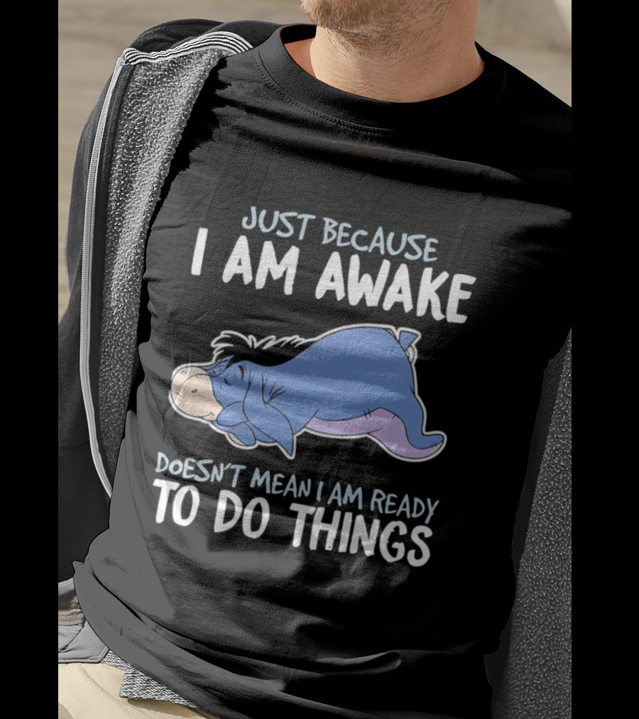 Eeyore Just Because I Am Awake Doesn't Mean I Am Ready To Do Things T-Shirt