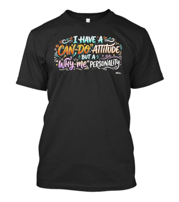 I Have A Can Do Attitude But A Why Me Personality Colorful T-Shirt