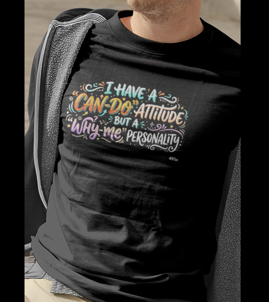 I Have A Can Do Attitude But A Why Me Personality Colorful T-Shirt