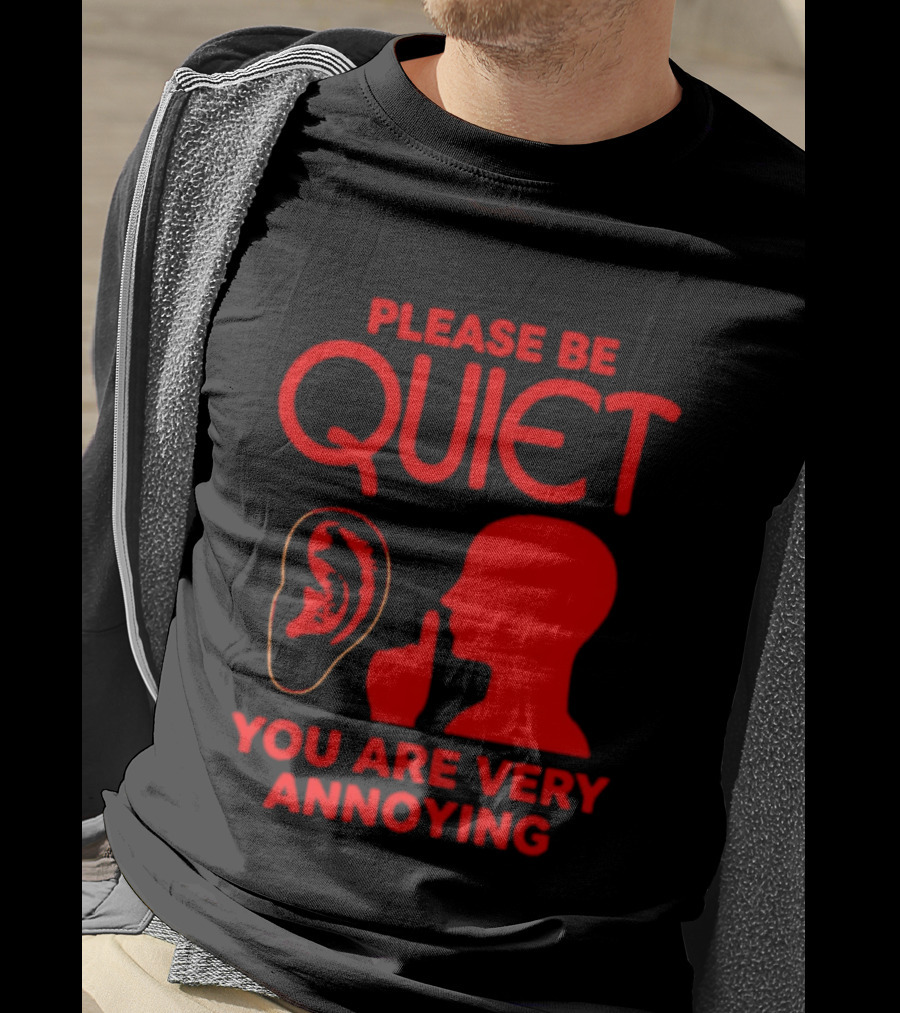 Please Be Quiet Ear Shushing Silhouette You Are Very Annoying T-Shirt