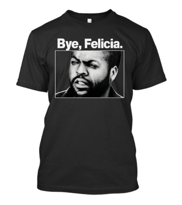 Bye Felicia Ice Cube T-Shirt