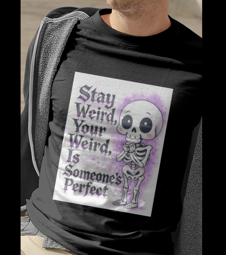 Stay Weird Skeleton Your Weird Is Someone's Perfect Whimsical Gothic Cute Cartoon T-Shirt