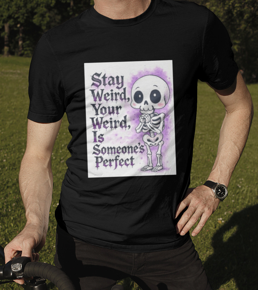 Stay Weird Skeleton Your Weird Is Someone's Perfect Whimsical Gothic Cute Cartoon T-Shirt