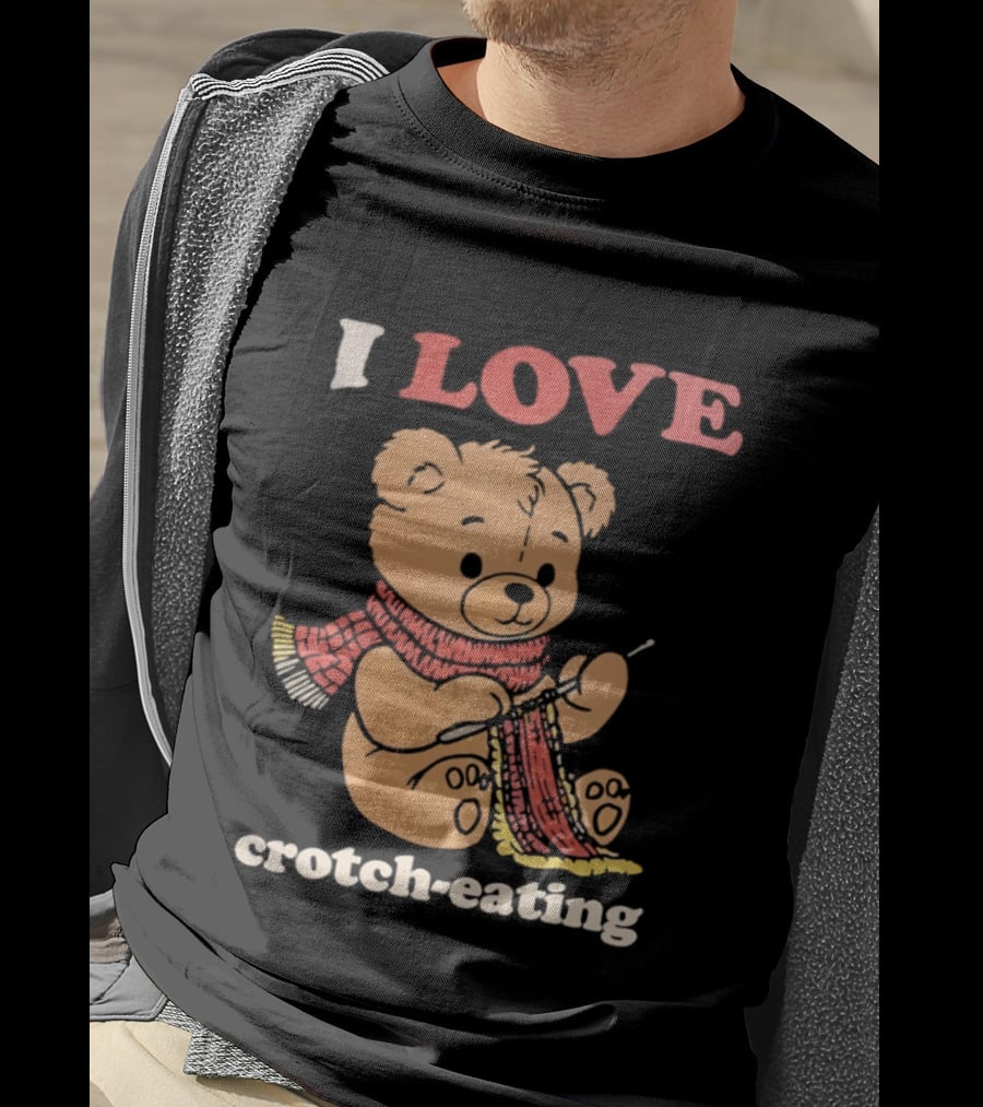 I Love Crotch Eating Teddy Bear Knitting Scarf T-Shirt