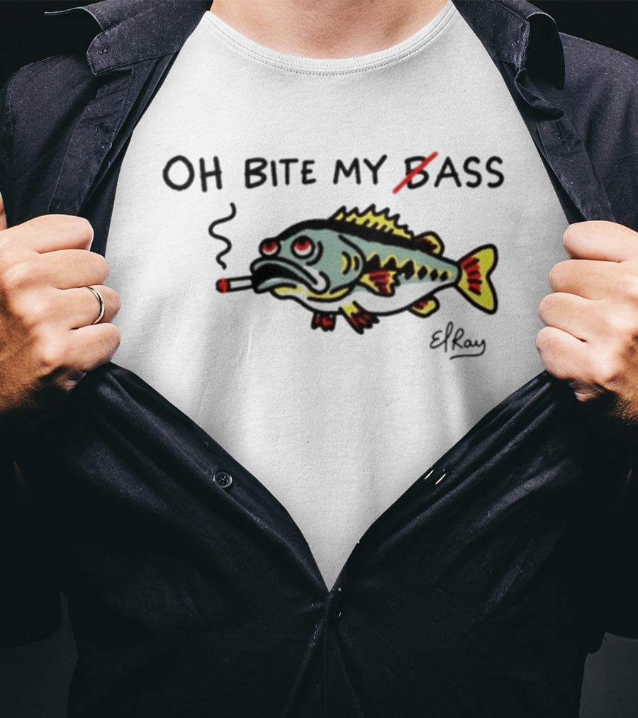 Oh Bite My Bass Fish Smoking ElRay T-Shirt