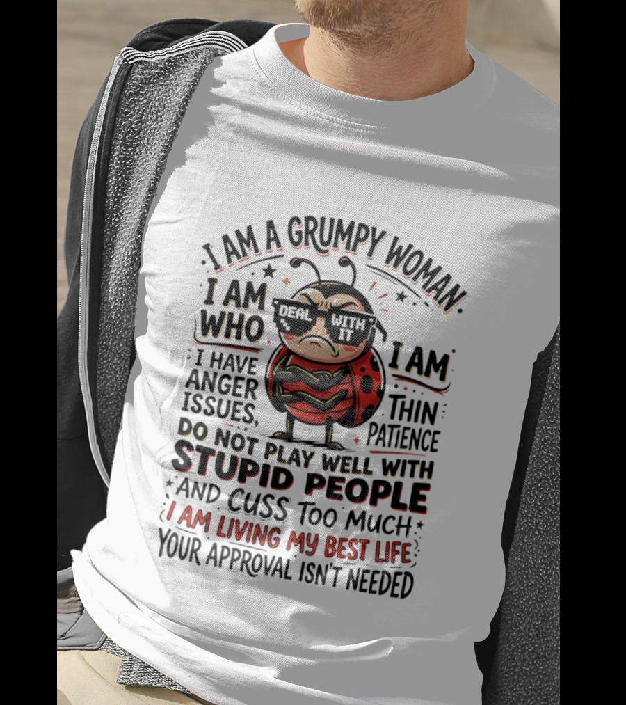 I Am A Grumpy Woman Living My Best Life With Anger Issues And Thin Patience Do Not Play Well With Stupid People Cuss Too Much Approval Isn't Needed T-Shirt