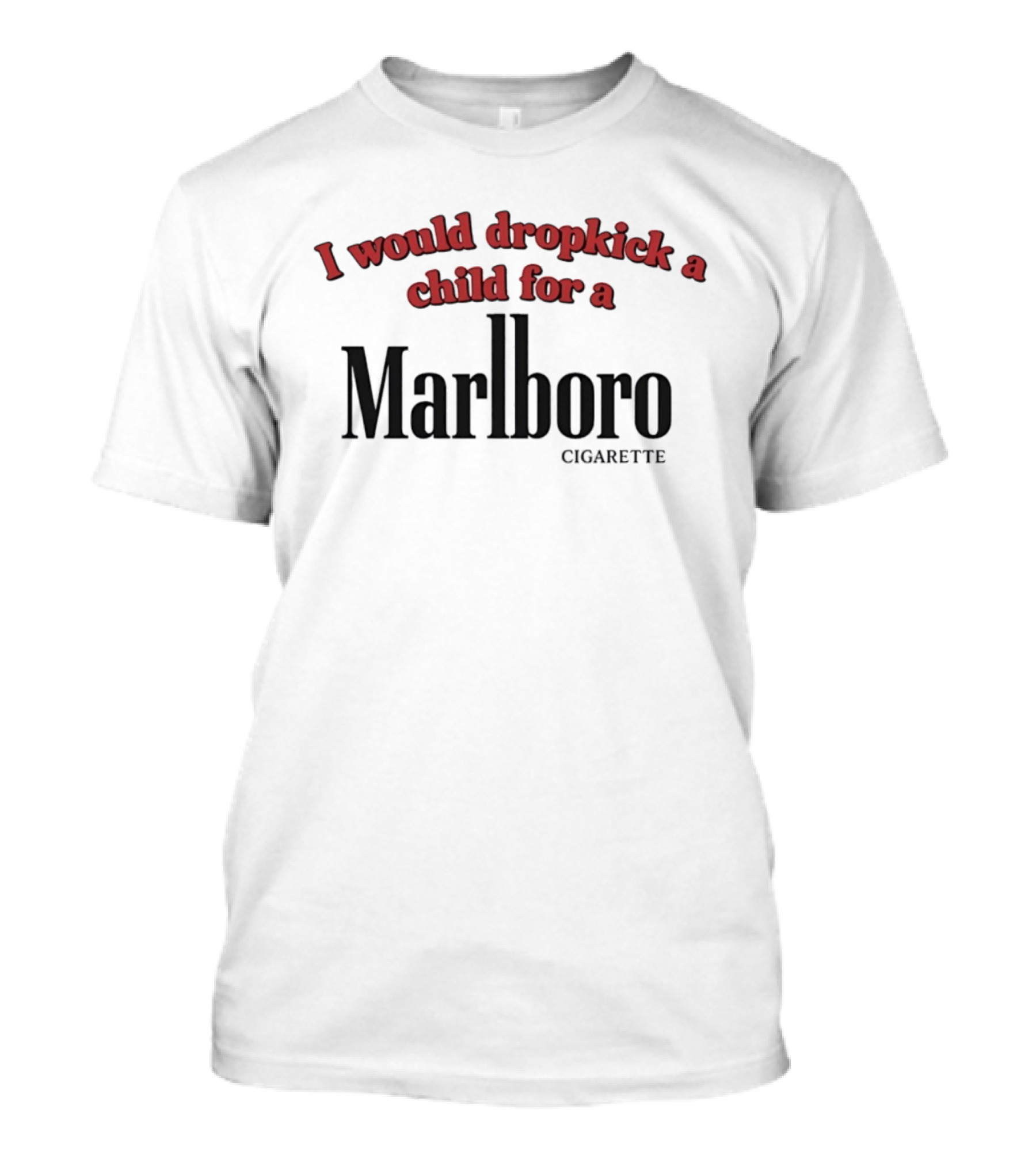 I Would Dropkick A Child For A Marlboro Cigarette T-Shirt