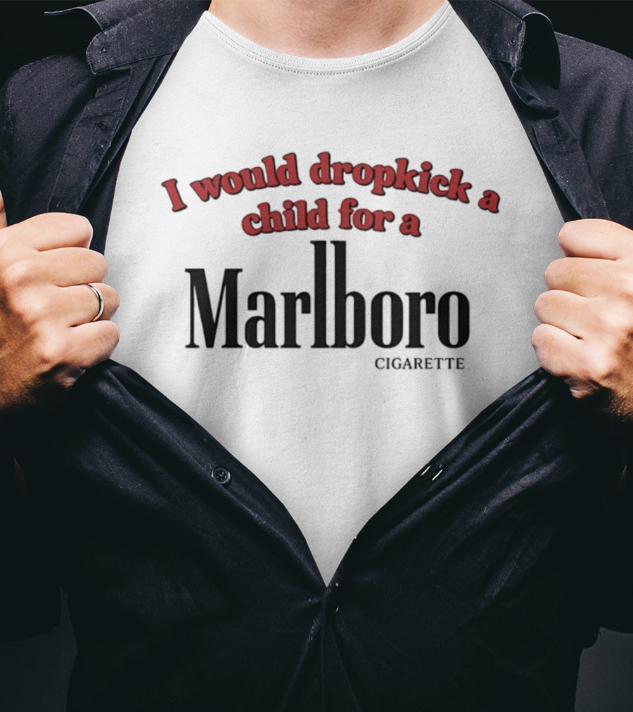 I Would Dropkick A Child For A Marlboro Cigarette T-Shirt