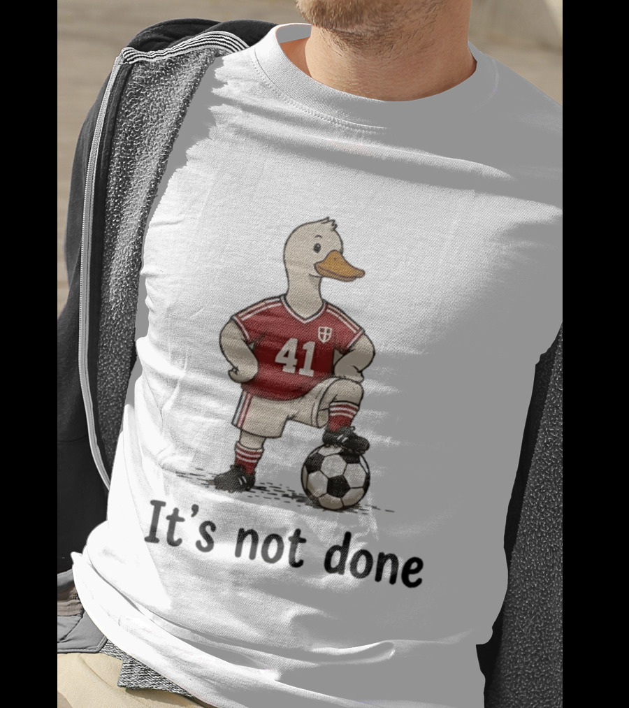 Football Duck Jersey 41 Soccer Ball It's Not Done T-Shirt