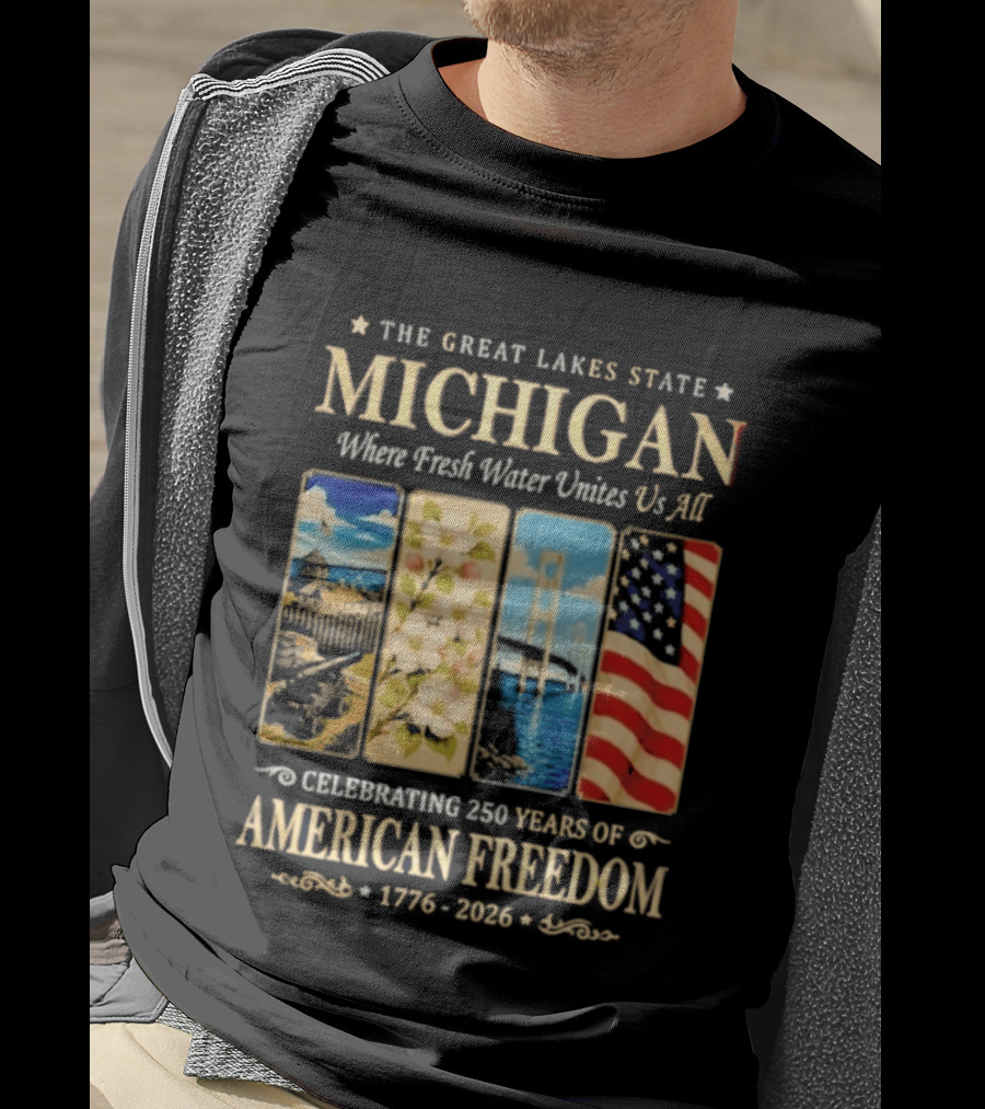 The Great Lakes State Michigan Fresh Water Unites Us All Celebrating 250 Years Of American Freedom 1776 2026 T-Shirt