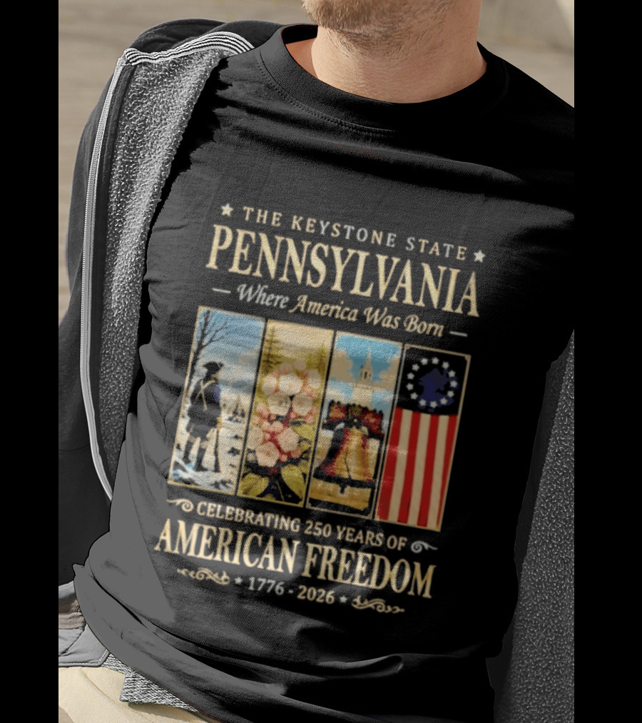 The Keystone State Pennsylvania Where America Was Born Celebrating 250 Years Of American Freedom 1776 2026 Liberty Bell Flag T-Shirt