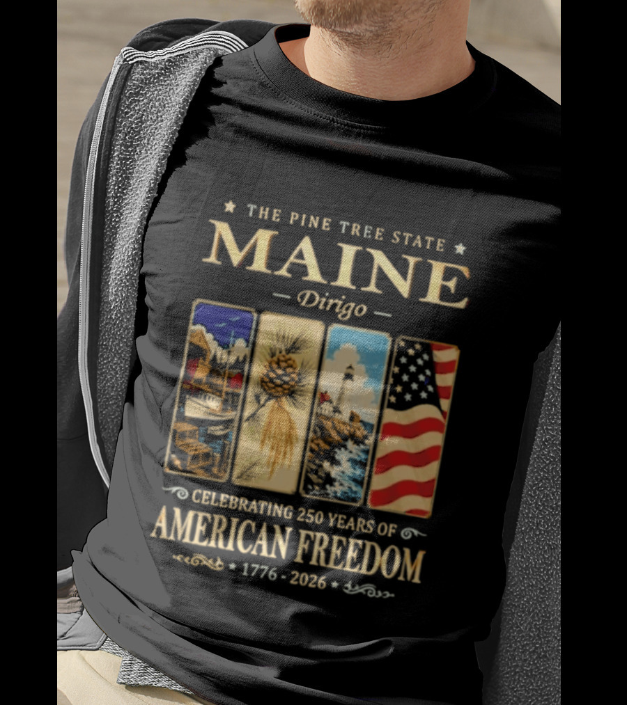 Celebrating 250 Years Of American Freedom 1776 2026 Maine The Pine Tree State Dirigo T-Shirt