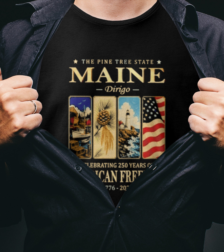 Celebrating 250 Years Of American Freedom 1776 2026 Maine The Pine Tree State Dirigo T-Shirt