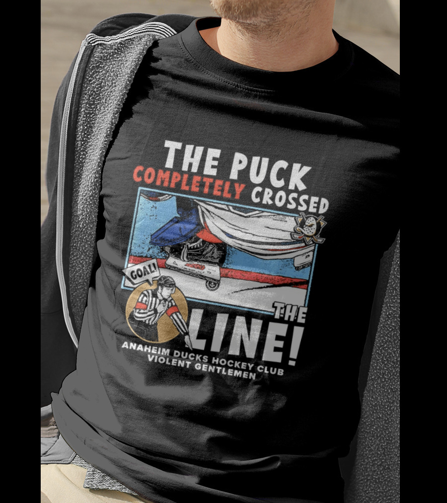 The Puck Completely Crossed The Line Anaheim Ducks Hockey Club Violent Gentlemen T-Shirt
