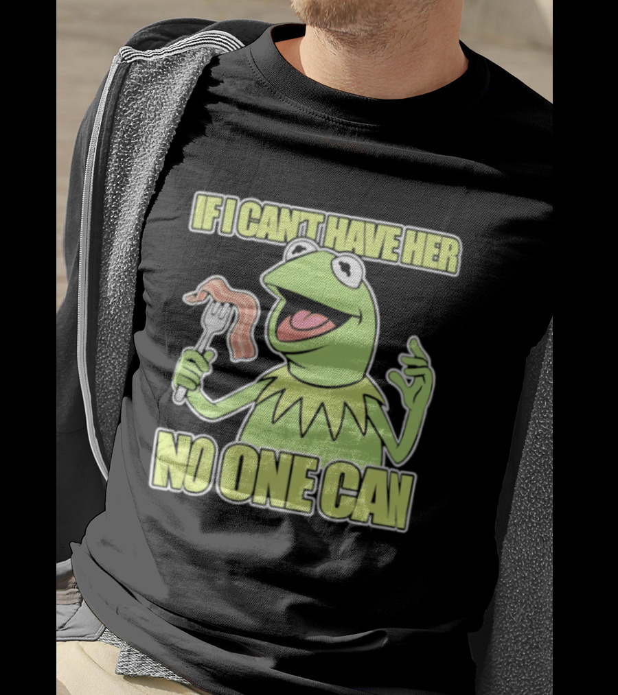 Kermit The Frog If I Can't Have Her No One Can With Bacon T-Shirt