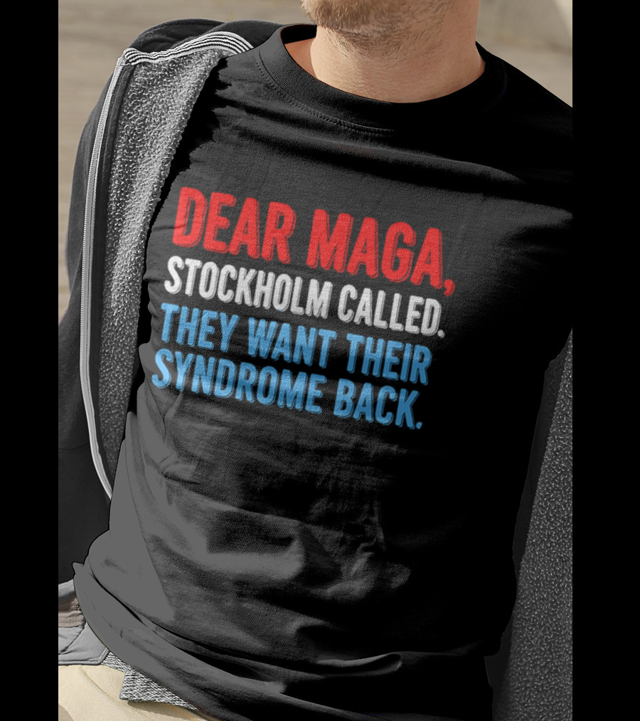 Dear MAGA Stockholm Called They Want Their Syndrome Back T-Shirt