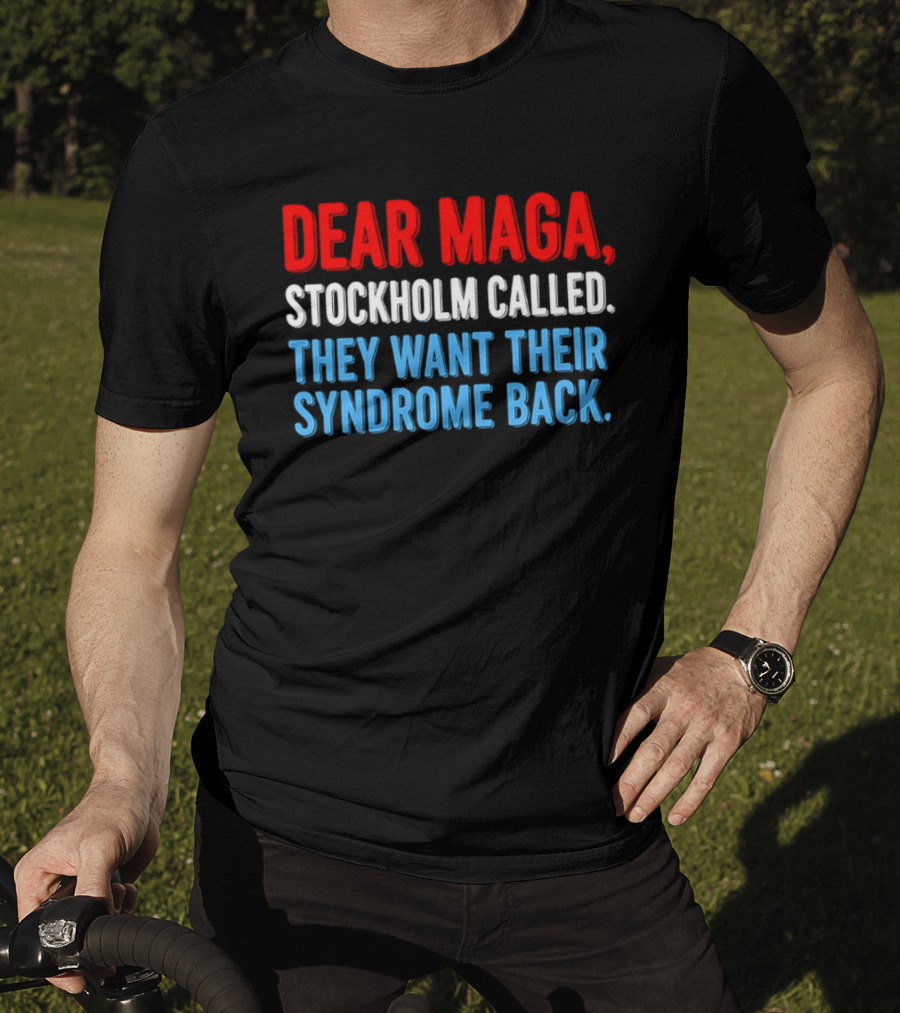 Dear MAGA Stockholm Called They Want Their Syndrome Back T-Shirt