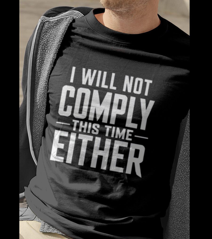 I Will Not Comply This Time Either T-Shirt