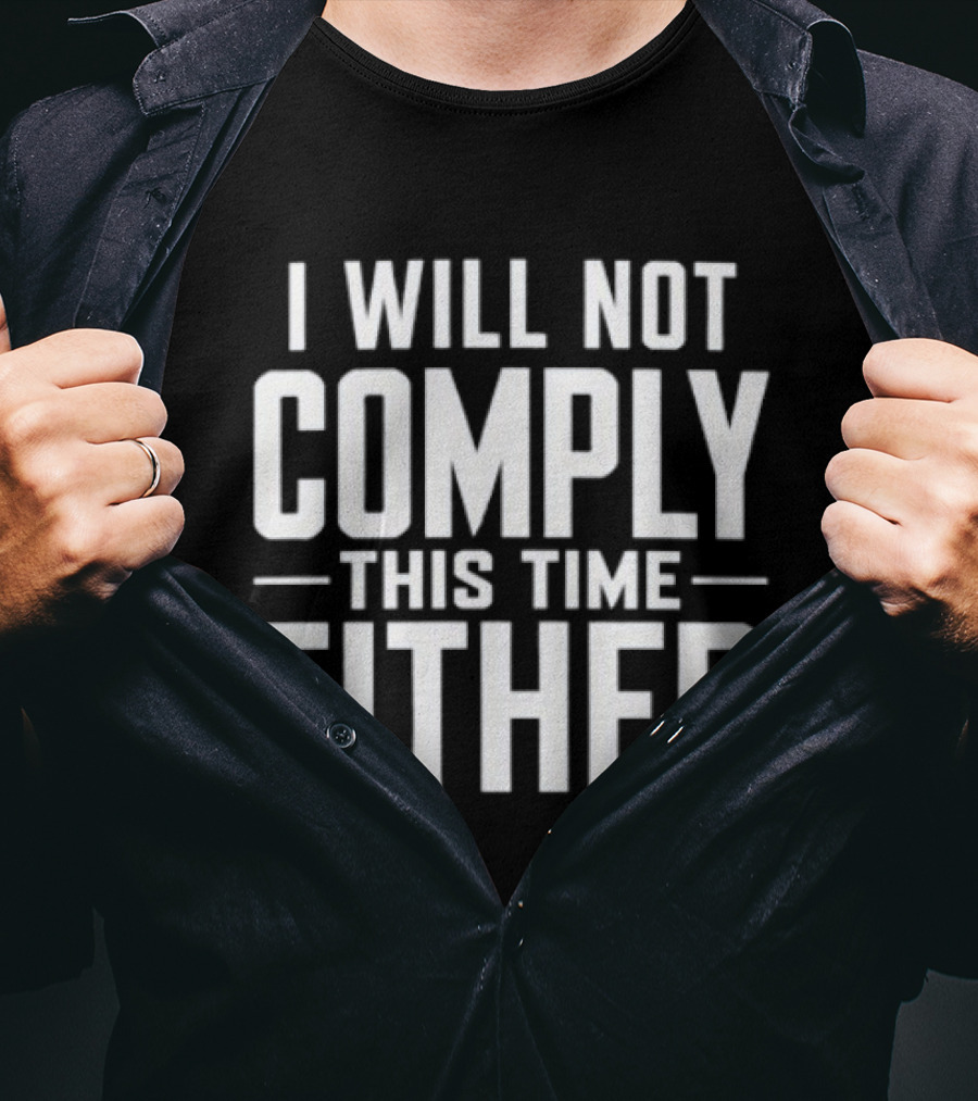 I Will Not Comply This Time Either T-Shirt