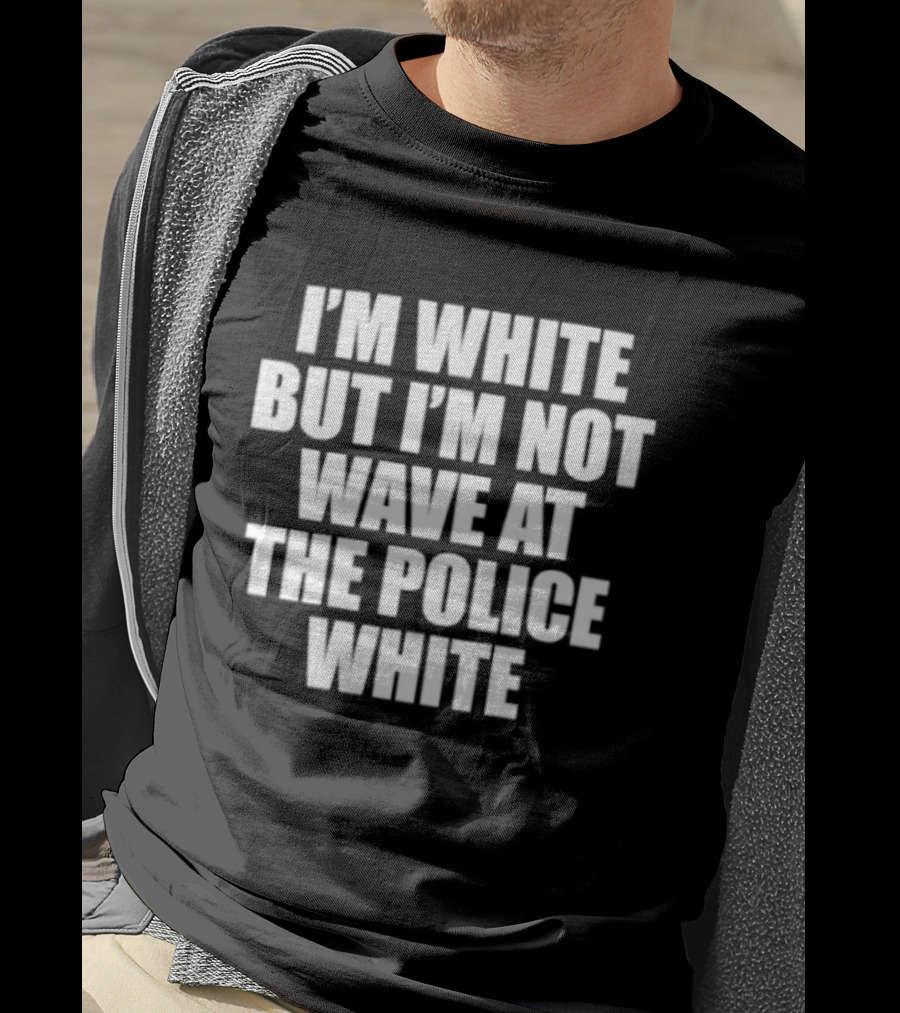 I'm White But Not Wave At The Police White T-Shirt