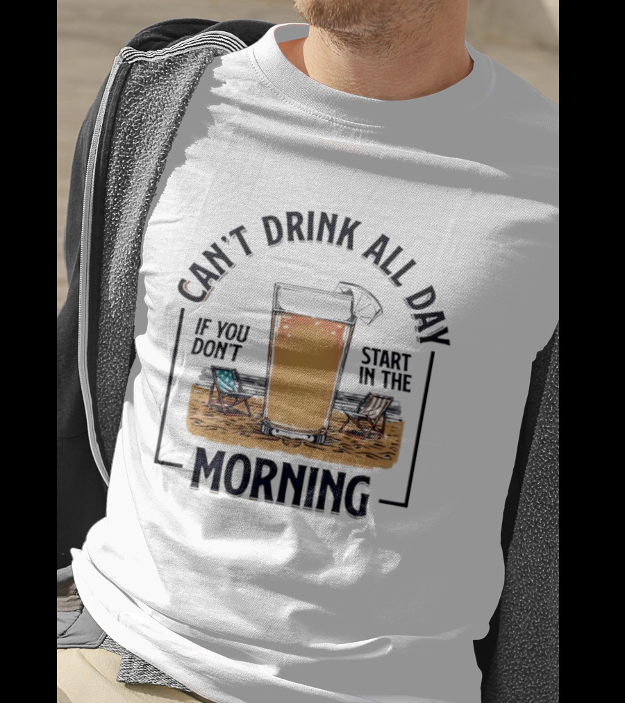 Can't Drink All Day If You Don't Start In The Morning Beach Beer Glass T-Shirt