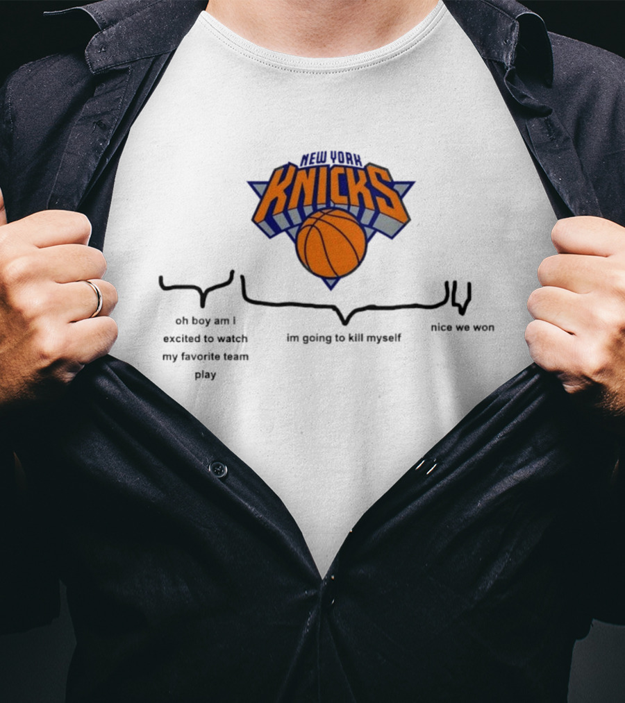 New York Knicks Oh Boy Am I Excited To My Favorite Team Play I'm Going To Kill Myself Nice We Won T-Shirt