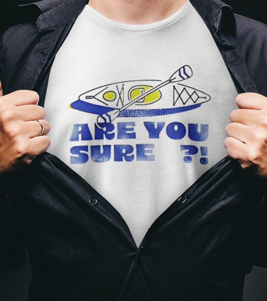 Are You Sure Kayak Paddle Adventure T-Shirt